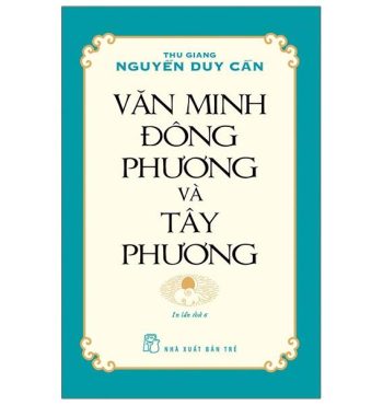 Sách Văn Minh Đông Phương Và Tây Phương – Ts Thu Giang Nguyễn Duy Cần (Tái Bản)