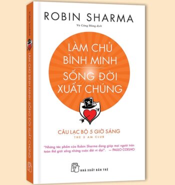 Sách Làm chủ bình minh. Sống đời xuất chúng – Câu lạc bộ 5 giờ sáng (Robin Sharma)