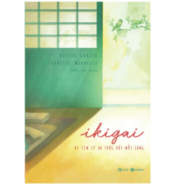 Sách Ikigai – Đi Tìm Lý Do Thức Dậy Mỗi Sáng