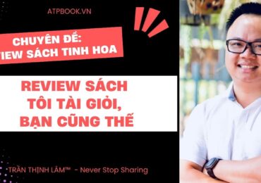 Đánh Giá Chi Tiết Cuốn Sách “Tôi Tài Giỏi, Bạn Cũng Thế!” của Adam Khoo