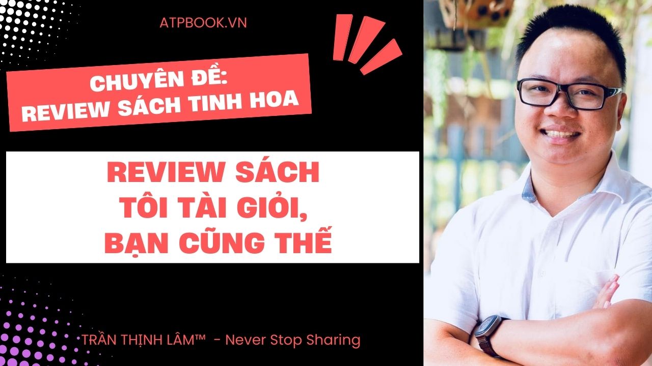 Đánh Giá Chi Tiết Cuốn Sách “Tôi Tài Giỏi, Bạn Cũng Thế!” của Adam Khoo